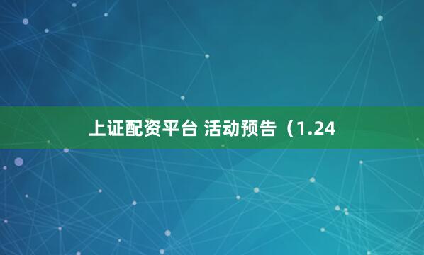上证配资平台 活动预告（1.24